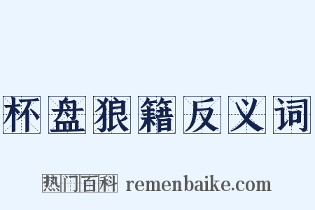 杯盘狼籍反义词是什么意思的图片